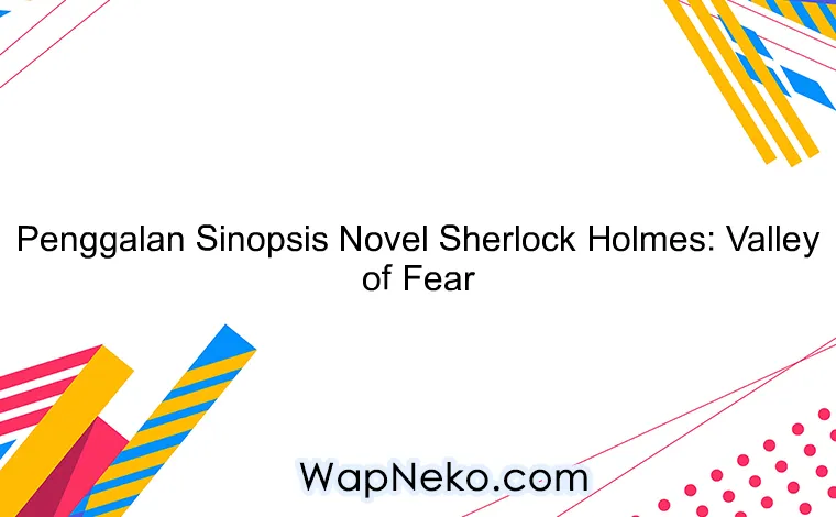 Penggalan Sinopsis Novel Sherlock Holmes: Valley of Fear