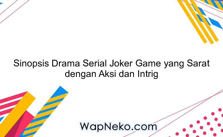 Sinopsis Drama Serial Joker Game yang Sarat dengan Aksi dan Intrig