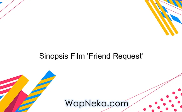 Sinopsis Film 'Friend Request'