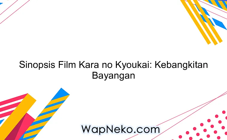 Sinopsis Film Kara no Kyoukai: Kebangkitan Bayangan